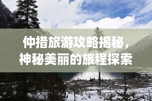 仲措旅游攻略揭秘，神秘美丽的旅程探索
