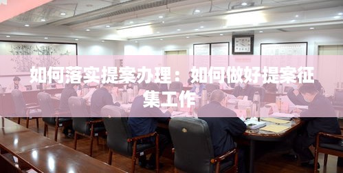 如何落实提案办理：如何做好提案征集工作 