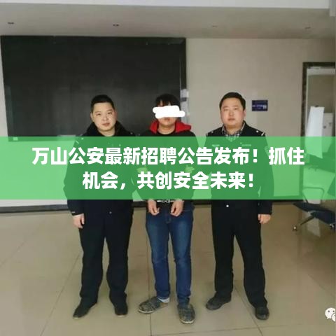 万山公安最新招聘公告发布！抓住机会，共创安全未来！