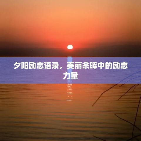 夕阳励志语录，美丽余晖中的励志力量
