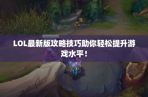 LOL最新版攻略技巧助你轻松提升游戏水平！