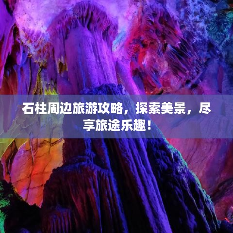 石柱周边旅游攻略，探索美景，尽享旅途乐趣！