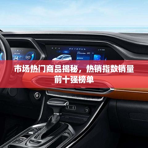 市场热门商品揭秘，热销指数销量前十强榜单