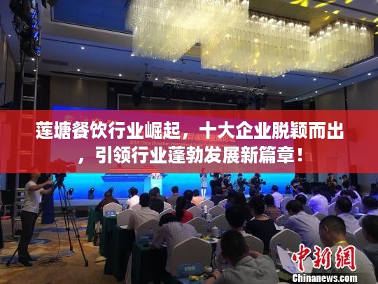 莲塘餐饮行业崛起，十大企业脱颖而出，引领行业蓬勃发展新篇章！