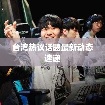 台湾热议话题最新动态速递