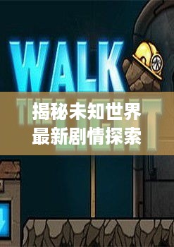 揭秘未知世界最新剧情探索攻略视频首发，带你领略未知领域魅力！