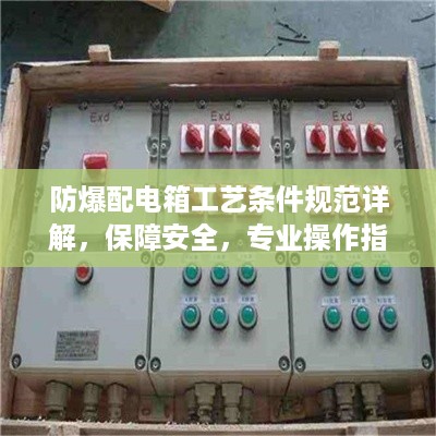 防爆配电箱工艺条件规范详解，保障安全，专业操作指南