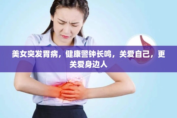 美女突发胃病，健康警钟长鸣，关爱自己，更关爱身边人