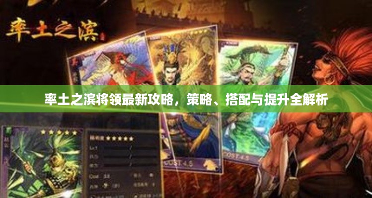 率土之滨将领最新攻略，策略、搭配与提升全解析