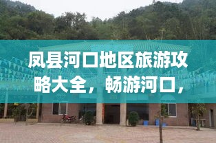 凤县河口地区旅游攻略大全，畅游河口，探索无限魅力