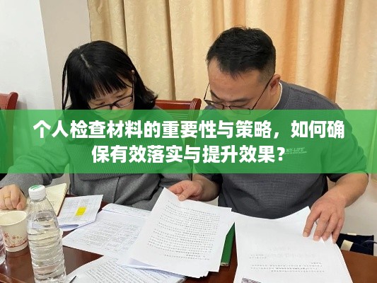 个人检查材料的重要性与策略，如何确保有效落实与提升效果？