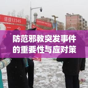 防范邪教突发事件的重要性与应对策略，守护社会安宁的关键举措