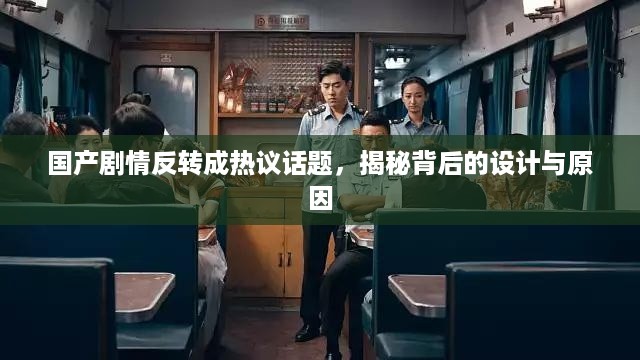 国产剧情反转成热议话题，揭秘背后的设计与原因