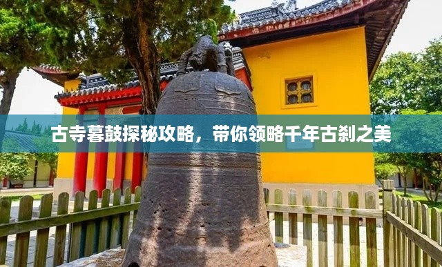 古寺暮鼓探秘攻略，带你领略千年古刹之美