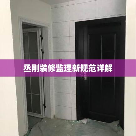 丞刚装修监理新规范详解