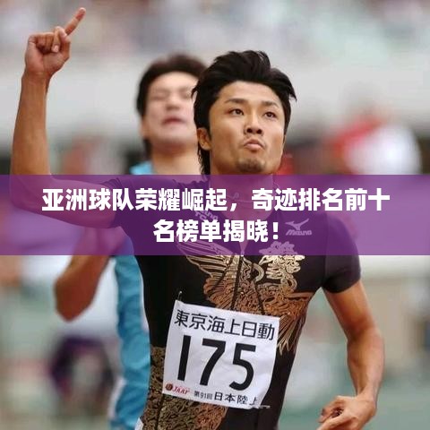亚洲球队荣耀崛起，奇迹排名前十名榜单揭晓！