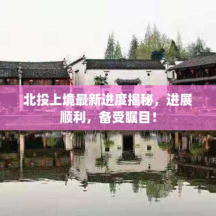 北投上境最新进度揭秘，进展顺利，备受瞩目！