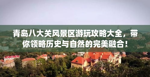 青岛八大关风景区游玩攻略大全，带你领略历史与自然的完美融合！