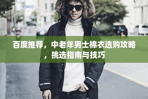 百度推荐，中老年男士棉衣选购攻略，挑选指南与技巧