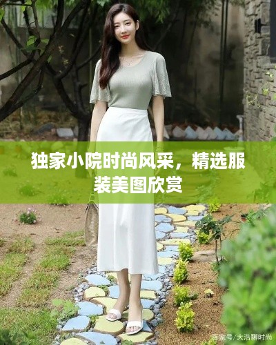 独家小院时尚风采，精选服装美图欣赏