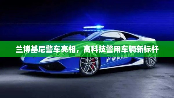 兰博基尼警车亮相，高科技警用车辆新标杆