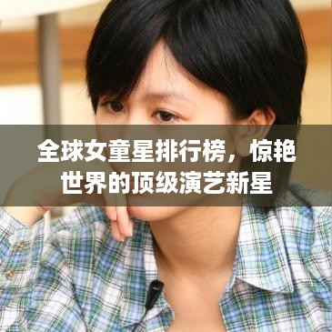 全球女童星排行榜，惊艳世界的顶级演艺新星