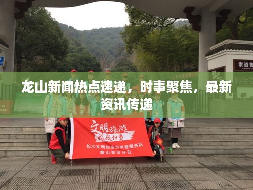 龙山新闻热点速递，时事聚焦，最新资讯传递